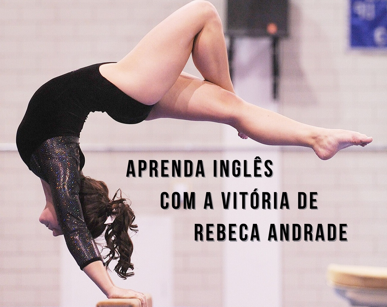 ginasta executa uma acrobacia com as mãos sobre uma trave de olímpica. Sobre a imagem o texto: Aprenda inglês com a vitória de Rebeca Andrade